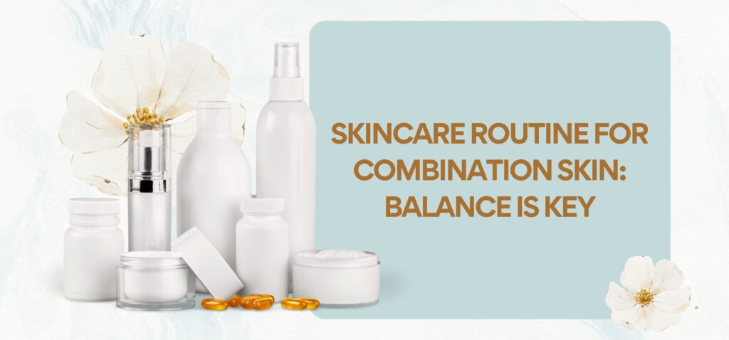 Skincare Routine for Combination Skin Balance is Key
